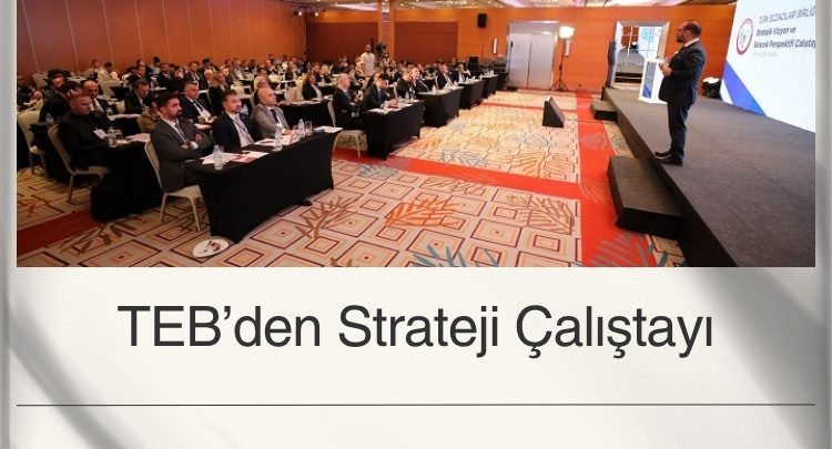 TEB’den Strateji Çalıştayı