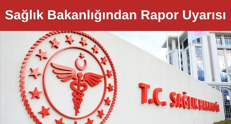 Sağlık Bakanlığı’ndan Rapor Uyarısı
